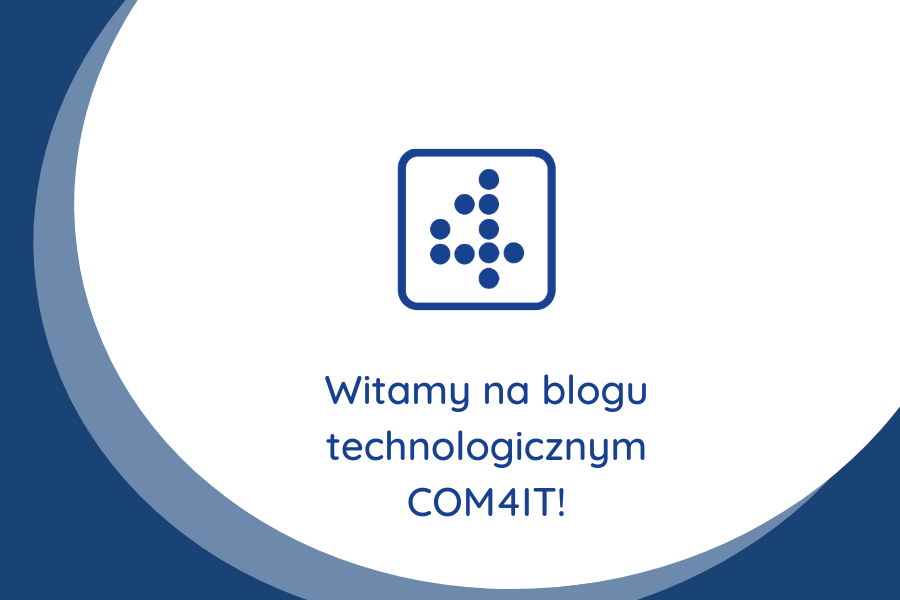 Witamy na blogu technologicznym COM4IT!