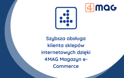 Szybsza obsługa klienta sklepów internetowych dzięki 4MAG Magazyn e-Commerce