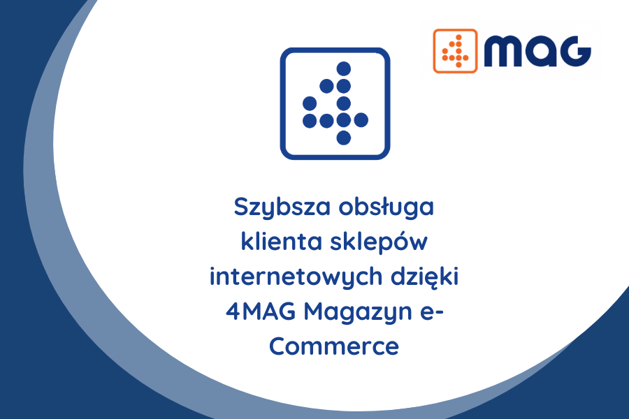 Szybsza obsługa klienta sklepów internetowych dzięki 4MAG Magazyn e-Commerce