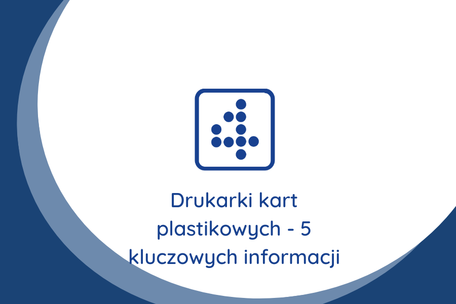 Drukarki kart plastikowych – 5 kluczowych informacji